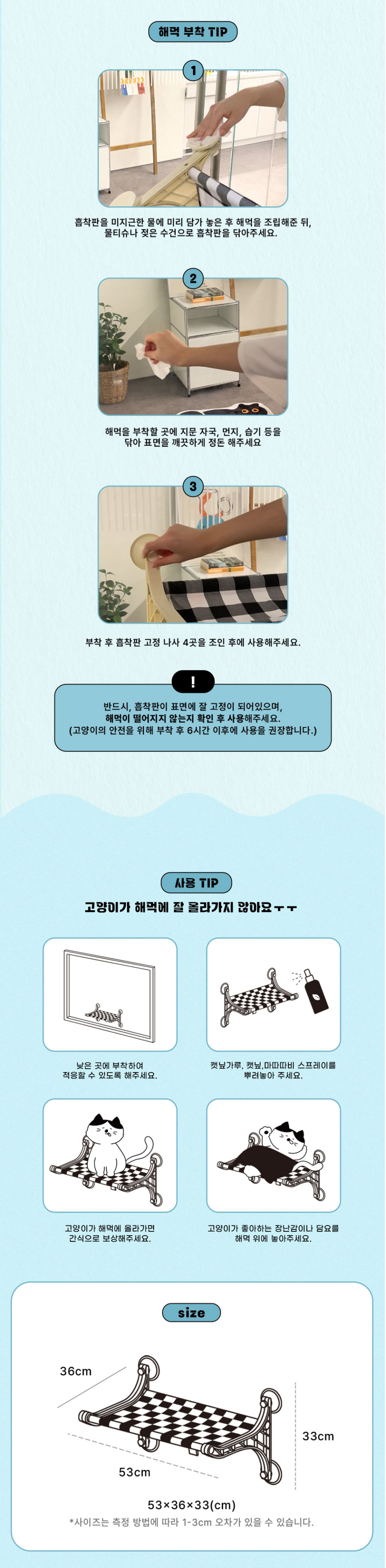 동봉된 매뉴얼을 참고하여 해먹을 단단히 부착해주시고, 고양이의 안전을 위해 부착 후 6시간 이후에 사용을 권장드립니다. 고양이가 해먹에 잘 올라가지 않을 경우 고양이가 좋아하는 장난감을 두거나 캣닢 스프레이 등을 사용하여 천천히 적응시켜 주시면 좋습니다.